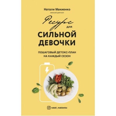 Ресурс для сильной девочки. Пошаговый детокс-план на каждый сезон. Натали Макиенко