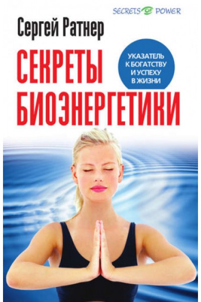 Секреты биоэнергетики. Указатель к богатству и успеху в жизни. Сергей Ратнер