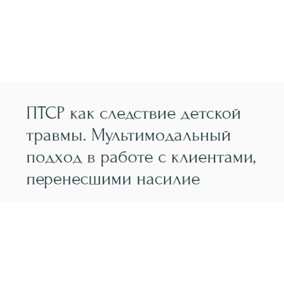 ПТСР как следствие детской травмы. Мультимодальный подход в работе с клиентами, перенесшими насилие. Наталья Дмитриева Метафора