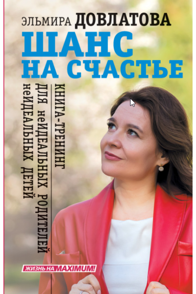 Шанс на счастье. Книга-тренинг для неидеальных родителей неидеальных детей. Эльмира Довлатова