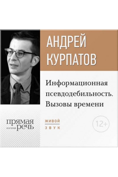 Лекция Информационная псевдодебильность. Вызовы времени. Аудиокнига. Андрей Курпатов