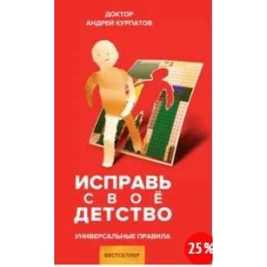 Исправь свое детство. Универсальные правила. Андрей Курпатов Исправь свое детство. Универсальные правила. Андрей Курпатов