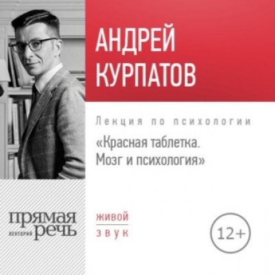 Прямая речь] Лекция «Красная таблетка. Мозг и психология». Андрей Курпатов