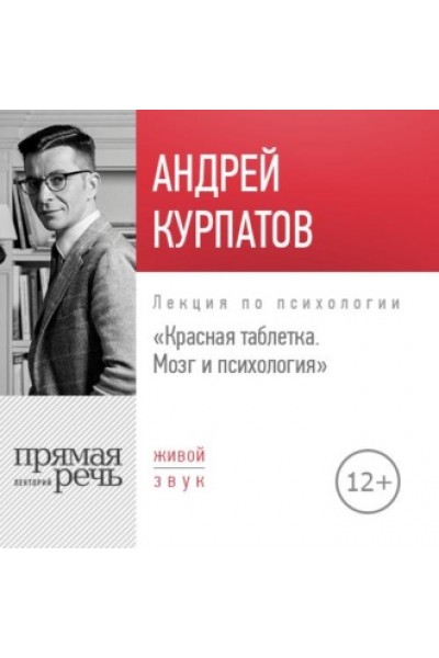 Прямая речь] Лекция «Красная таблетка. Мозг и психология». Андрей Курпатов