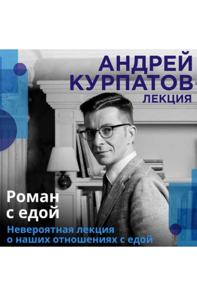 Лекция «Роман с едой». Андрей Курпатов