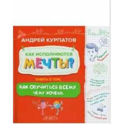 Как исполняются мечты? Книга о том, как обучиться всему, чего хочешь. Андрей Курпатов