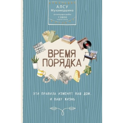 Время порядка. Эти правила изменят ваш дом. И вашу жизнь. Алсу Мухамедшина