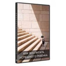 Как воспитать успешного ребенка. Алуника Добровольская