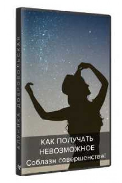 Как получать невозможное? Соблазн совершенства. Алуника Добровольская