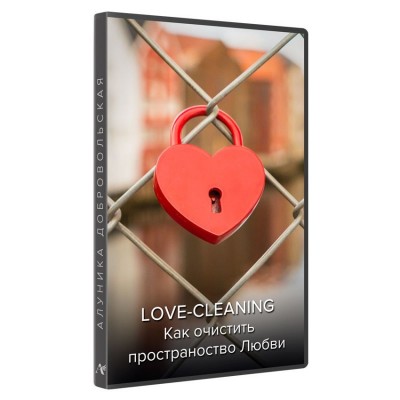 Love Cleaning. Как очистить пространство любви. Новая версия. Алуника Добровольская