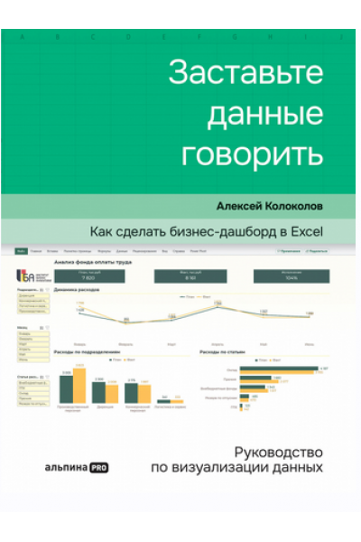 Заставьте данные говорить. Как сделать бизнес-дашборд в Excel. Руководство по визуализации данных. Алексей Колоколов Альпина