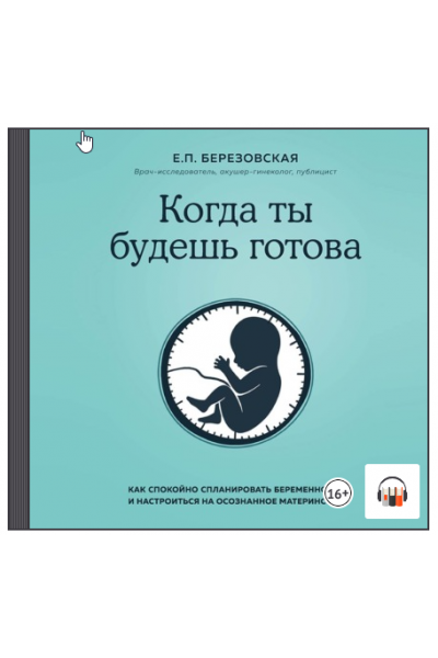 Когда ты будешь готова. Как спокойно спланировать беременность. Аудиокнига. Елена Березовская