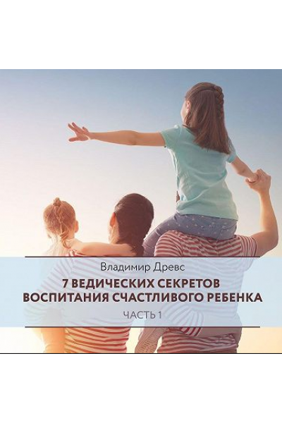 7 ведических секретов воспитания счастливого ребенка. Часть 1. Аудиокнига. Владимир Древс