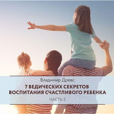 7 ведических секретов воспитания счастливого ребенка. Часть 2. Аудиокнига. Владимир Древс