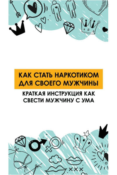 Как стать наркотиком для своего мужчины. Краткая инструкция как свести мужчину с ума. Ирена Пол