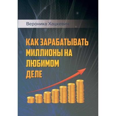 Как зарабатывать миллионы на любимом деле. Вероника Хацкевич