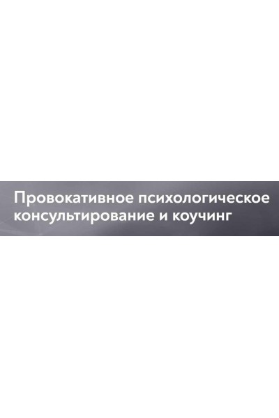 Провокативное психологическое консультирование и коучинг. Московский Институт Психоанализа