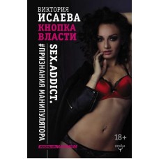 Кнопка Власти. Sex. Addict. #Признания манипулятора. Виктория Исаева