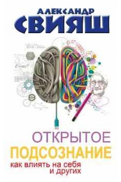 Открытое подсознание. Как влиять на себя и других. Александр Свияш