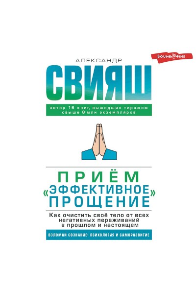 Приём «Эффективное прощение». Как очистить своё тело. Аудиокнига. Александр Свияш