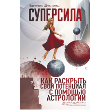 Суперсила. Как раскрыть свой потенциал с помощью астрологии. Евгения Шустина