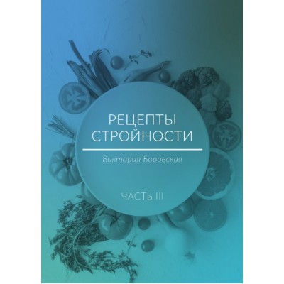 Рецепты стройности, часть 3 . Виктория Боровская