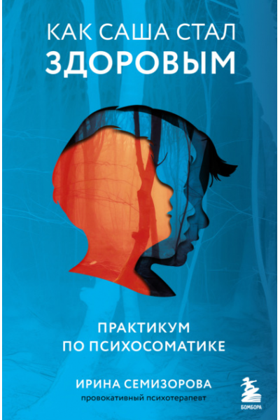 Как Саша стал здоровым. Практикум по психосоматике. Ирина Семизорова