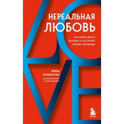 Нереальная любовь. Как найти своего человека и построить крепкие отношения. Ирина Семизорова