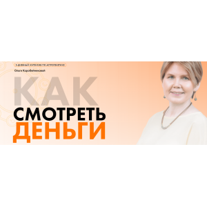 Как смотреть деньги. Ольга Коробейникова Академия осознанного мышления Как смотреть деньги. Ольга Коробейникова Академия осознанного мышления