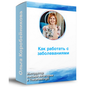 Как работать с заболеваниями. Ольга Коробейникова