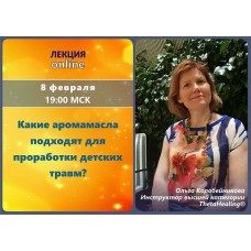 Вебинар Какие аромамасла подходят для проработки детских травм?. Ольга Коробейникова