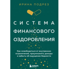 Система финансового оздоровления. Как освободиться от внутренних ограничений. Ирина Подрез