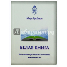  Белая книга. Как начать проживать жизнь так, как хотите вы. Марк Русборн