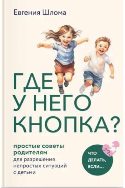Где у него кнопка? Простые советы родителям для разрешения непростых ситуаций с детьми. Евгения Шлома