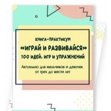 Играй и развивайся! 100 идей, игр и упражнений для детей от 3 до 6 лет. Евгения Шлома