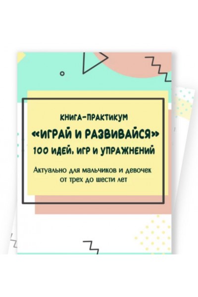 Играй и развивайся! 100 идей, игр и упражнений для детей от 3 до 6 лет. Евгения Шлома