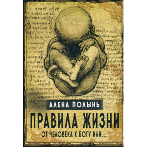 Правила жизни. От человека к Богу или…Алена Полынь