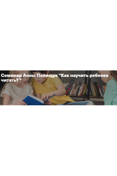 Как научить ребенка читать?. Анна Полищук