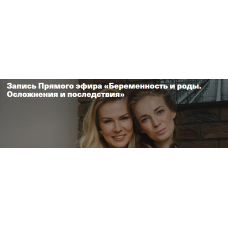 Беременность и роды. Осложнения и последствия. Анна Полищук и Светлана Филатова