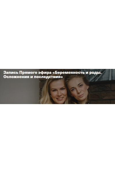 Беременность и роды. Осложнения и последствия. Анна Полищук и Светлана Филатова