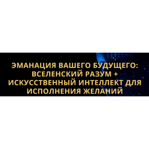 Эманация Вашего Будущего. Вселенский Разум + Искусственный Интеллект Для Исполнения Желаний. Владимир Захаров