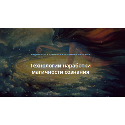 Технологии наработки магичности сознания. Владимир Миклаш