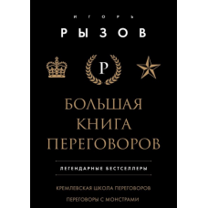 Большая книга переговоров. Легендарные бестселлеры: Кремлевская школа переговоров; Переговоры с монстрами. Игорь Рызов