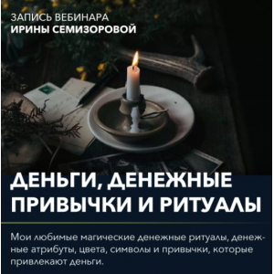 Вебинар Денежные привычки и ритуалы. Ирина Семизорова