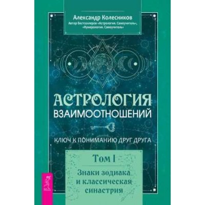 Астрология взаимоотношений. Ключ к пониманию друг друга. Том I. Знаки зодиака и классическая синастрия. Александр Колесников