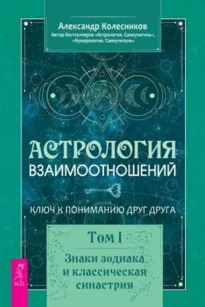 Астрология взаимоотношений. Ключ к пониманию друг друга. Том I. Знаки зодиака и классическая синастрия. Александр Колесников
