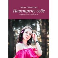 Навстречу себе. Душевные тексты о саморазвитии. Анна Новикова