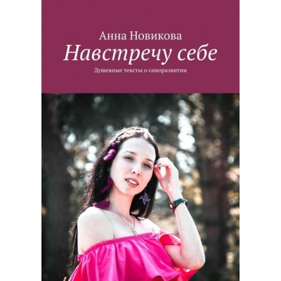 Навстречу себе. Душевные тексты о саморазвитии. Анна Новикова