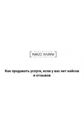 Как продавать услуги, если у вас нет кейсов и отзывов .Маргарита Былинина