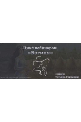  Цикл вебинаров Богиня. Татьяна Гончарова